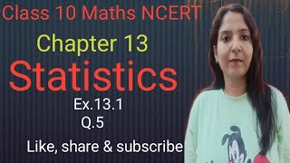 Class 10 Maths Chapter 13 Statistics ex131 Q5 NCERT CBSE [upl. by Yekciv259]