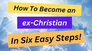 How To Become An exChristian In Six Easy Steps [upl. by Nayve]