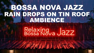 Rainy Day Vibe RAIN Drops on Tin Roof with Bossa Nova Jazz [upl. by Nommad616]