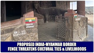 PROPOSED INDIAMYANMAR BORDER FENCE THREATENS CULTURAL TIES amp LIVELIHOODS [upl. by Notsob]