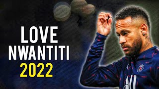 Neymar Jr Love Nwantiti  CKay Skills amp Goals 202122  HD [upl. by Asseral]