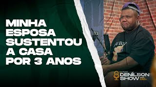 “MINHA ESPOSA SUSTENTOU A CASA POR 3 ANOS”  Podcast Denílson Show [upl. by Yekcaj]