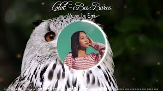 Lolot  Bes Bares  Cover by Emi [upl. by Neri]