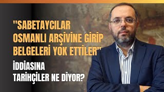 quotSabetaycılar Osmanlı Arşivine Girip Belgeleri Yok Ettilerquot İddiasına Tarihçiler Ne Diyor [upl. by Lay]