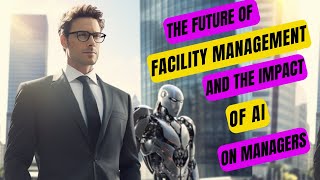 The Future of Facility Management AIs Impact on Managers [upl. by Dlarej]