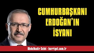 ABDULKADİR SELVİ CUMHURBAŞKANI ERDOĞAN’IN İSYANI  SESLİ MAKALE DİNLE [upl. by Haraj333]