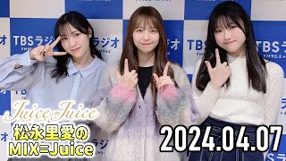 【20240407】初回放送 JuiceJuice 松永里愛のMIXJuice 【宮崎由加、遠藤彩加里】 [upl. by Mairb]