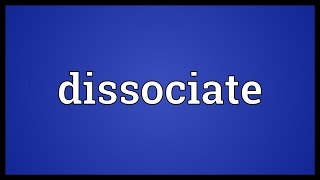 Dissociate Meaning [upl. by Dryden]