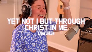 Yet Not I But Through Christ In Me  Lana Green  Cover Song [upl. by Amitarp353]