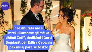 “Je dhurata më e mrekullueshme që më ka dhënë Zoti” dedikimi i Gert Bogdanit për Edlira Çepanin [upl. by Erdnoed]