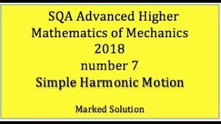 2018 SQA AH Mathematics of Mechanics No7 Simple Harmonic Motion [upl. by Zarla]