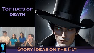 Story Ideas on the Fly  Top Hats of Death [upl. by Covell]