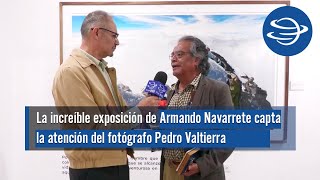 La increíble exposición de Armando Navarrete capta la atención del fotógrafo Pedro Valtierra [upl. by Rubma774]