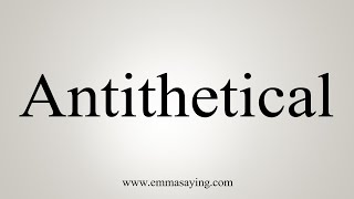 How To Say Antithetical [upl. by Rocca]