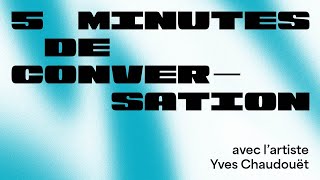 5 MINUTES DE CONVERSATION avec lartiste Yves Chaudouët [upl. by Golightly]