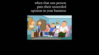 When the person who put they unneeded opinion  family guy [upl. by Hepsoj]