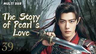 MUTLISUB【The Story of Pearl‘s Love】▶EP39💋 Xiao Zhan Dilraba Zhao Liying XuKai ❤️Fandom [upl. by Ahsym533]