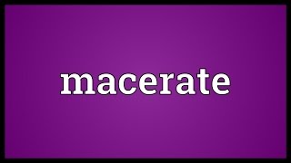 Macerate Meaning [upl. by Sparky507]