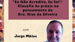 quotEu Não Acredito Eu Seiquot filosofia da práxis no pensamento da Dra Nise da Silveira [upl. by Ardnasella17]