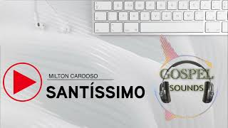 SANTÍSSIMO  MILTON CARDOSO [upl. by Enimisaj]