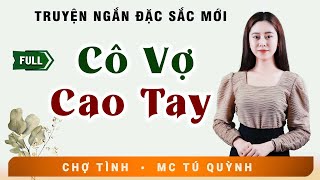 Truyện Ngắn Đặc Sắc  CÔ VỢ CAO TAY  MC Tú Quỳnh Diễn Đọc Nghe Hay Và Cảm Xúc [upl. by Otsuj278]