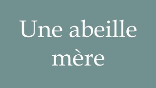 How to Pronounce Une abeille mère A mother bee Correctly in French [upl. by Alithia504]