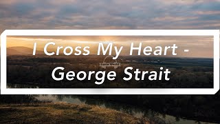 I Cross My Heart  George Strait Lyrics [upl. by Adien]