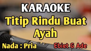 TITIP RINDU BUAT AYAH  KARAOKE  NADA PRIA  Ebiet G Ade  Audio HQ  Live Keyboard [upl. by Attej]