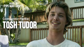 Vans Pipe Masters Competitor Profile Tosh Tudor  Surf  VANS [upl. by Tenney157]