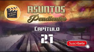 ASUNTOS PENDIENTES  CAP 21  La Novela Cubana [upl. by Toma]