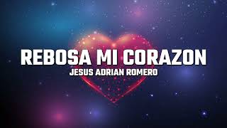 Jesus Adrian Romero  Rebosa Mi Corazon LetraLyrics [upl. by Darla516]