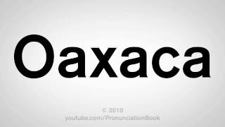 How To Pronounce Oaxaca [upl. by Aneehsar403]