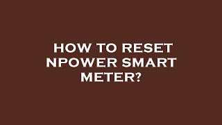 How to reset npower smart meter [upl. by Mlehliw358]