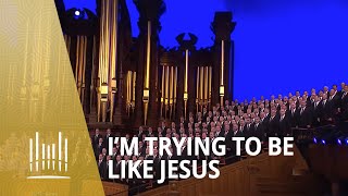 Im Trying to Be Like Jesus 2013  The Tabernacle Choir [upl. by Clein]