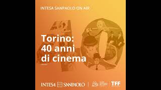 Podcast Torino 40 anni di cinema  Il Torino Film Festival  Intesa Sanpaolo On Air [upl. by Faubion]