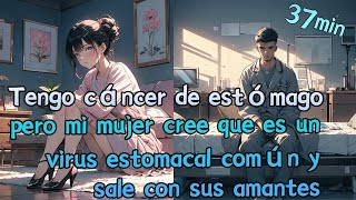 Tengo cáncer de estómago pero mi mujer cree que es un virus estomacal común y sale con sus amantes [upl. by Darline690]