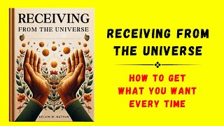 Receiving from the Universe How to Get What You Want Every Time Audiobook [upl. by Hnacogn]