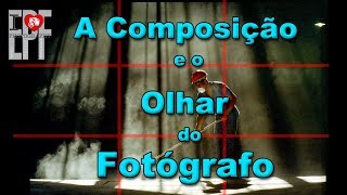 A Composição e o Olhar do Fotógrafo  Ep6 [upl. by Kram461]