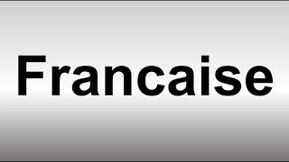 How to Pronounce Francaise [upl. by Bourque]