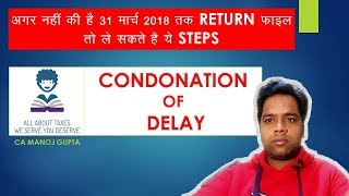 अगर नहीं की 31 मार्च 2018 तक INCOME TAX RETURN फाइल तो ले सकते है ये STEPS CONDONATION OF DELAY [upl. by Wahl897]