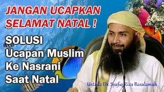 SOLUSI Ucapan Muslim ke Nasrani saat natal oleh Ustadz Dr Syafiq Riza Basalamah [upl. by Areta]