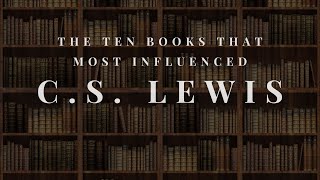 The 10 Books That Most Influenced CS Lewis  Great Books Explained [upl. by Herta228]