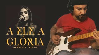 A Ele a glória Gabriela Rocha guitarra [upl. by Nnahteb]