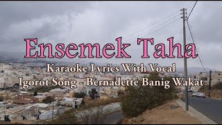 Ensemek Taha  Bernadette Banig Wakat  With Vocal  Igorot Song  Karaoke HD [upl. by Winnie]