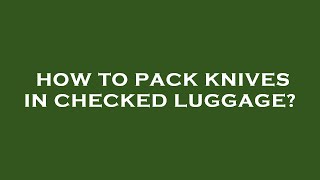 How to pack knives in checked luggage [upl. by Bellanca359]