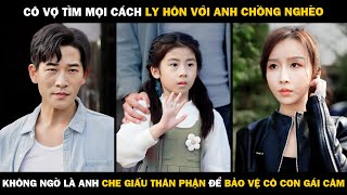 Cô Vợ Đòi Ly Hôn Với Anh Chồng Nghèo Không Ngờ Là Anh Che Giấu Thân Phận Để Bảo Vệ Cô Con Gái Câm [upl. by Euf]