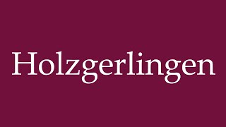 How to Pronounce Holzgerlingen Correctly in German [upl. by Ettezzil]