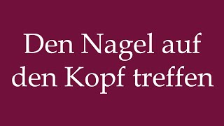 How to Pronounce Den Nagel auf den Kopf treffen Hit the nail on the head in German [upl. by Nevile358]