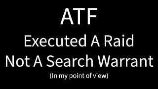 The ATF Executed a Raid Not a Search Warrant [upl. by Tully]