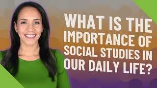 What is the importance of social studies in our daily life [upl. by Slaby]